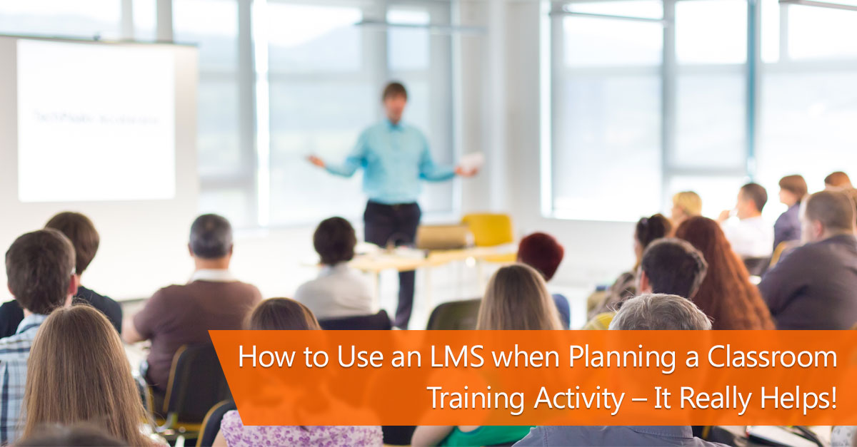 How to use an lms when planning a classroom training activity – it really helps
