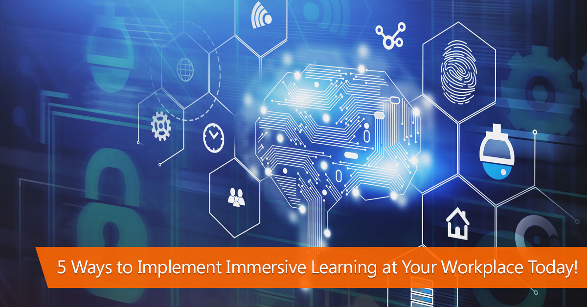 5 ways ti implement immersive learning in your organization today